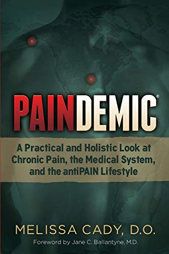 Paindemic: A Practical and Holistic Look at Chronic Pain, the Medical System, and the antiPAIN Lifestyle (Non-Fiction) by Melissa Cady D.O., Morgan James Publishing