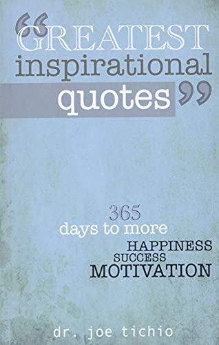 Greatest Inspirational Quotes: 365 days to more Happiness, Success, and Motivation by Joe Tichio, CreateSpace Independent Publishing Platform