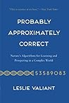 Probably Approximately Correct: Nature's Algorithms for Learning and Prospering in a Complex World