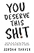 You Deserve This Sh!t by Jordan Tarver