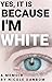 Yes It Is Because I'm White