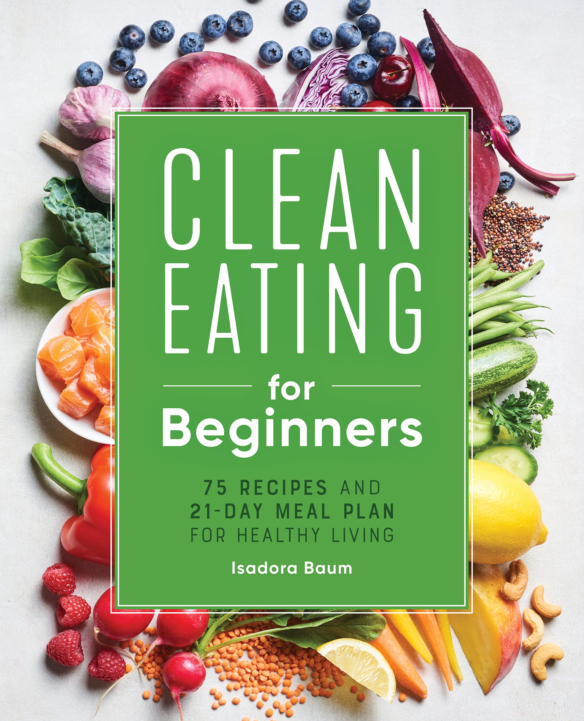 Clean Eating for Beginners: 75 Recipes and 21-Day Meal Plan for Healthy Living (Kindle Edition)