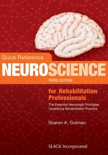 Quick Reference Neuroscience for Rehabilitation Professionals: The Essential Neurologic Principles Underlying Rehabilitation Practice by Sharon A. Gutman PhD  OTR  FAOTA, Slack Incorporated