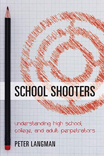 School Shooters: Understanding High School, College, and Adult Perpetrators by Peter Langman, Rowman & Littlefield Publishers