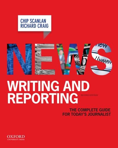 News Writing and Reporting: The Complete Guide for Today's Journalist by Chip Scanlan, Oxford University Press