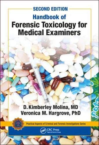 Handbook of Forensic Toxicology for Medical Examiners (Practical Aspects of Criminal and Forensic Investigations) by D. K. Molina  M.D., CRC Press
