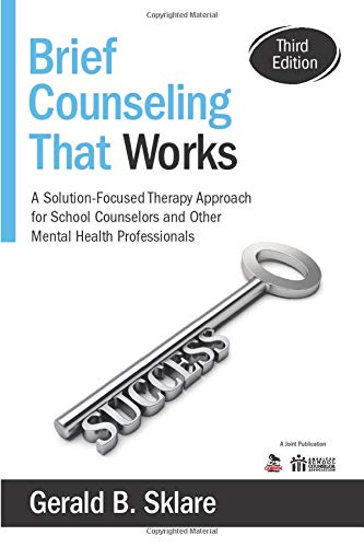 Brief Counseling That Works: A Solution-Focused Therapy Approach for School Counselors and Other Mental Health Professionals by Gerald B. (Bennett) Sklare, Corwin