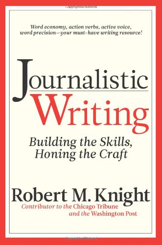 Journalistic Writing: Building the Skills, Honing the Craft by Robert M. Knight, Marion Street Press, LLC