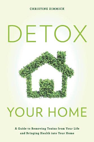 Detox Your Home: A Guide to Removing Toxins from Your Life and Bringing Health into Your Home by Christine Dimmick, Rowman & Littlefield Publishers