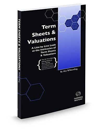 Term Sheets & Valuations: A Line by Line Look at the Intricacies of Term Sheets & Valuations by Alex Wilmerding, Thomson Reuters