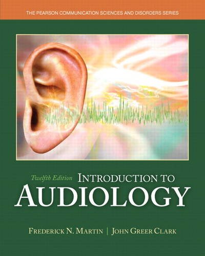 Introduction to Audiology (12th Edition) (Pearson Communication Sciences and Disorders) by Frederick N. Martin, Pearson
