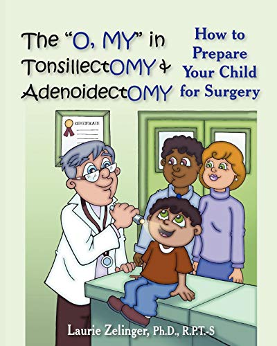 The O, My in Tonsillectomy & Adenoidectomy: How to Prepare Your Child for Surgery, a Parent's Manual (Growing with Love) by Laurie E. Zelinger, Loving Healing Press