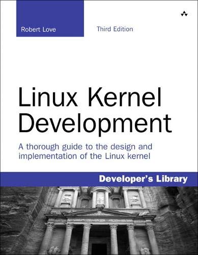 Linux Kernel Development (3rd Edition) by Robert Love, Addison-Wesley Professional