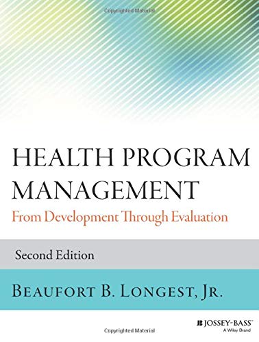 Health Program Management: From Development Through Evaluation (Jossey-Bass Public Health) by Beaufort B. Longest Jr., Jossey-Bass