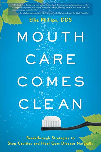 Mouth Care Comes Clean: Breakthrough Strategies to Stop Cavities and Heal Gum Disease Naturally by Ellie Phillips DDS, River Grove Books