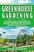 GREENHOUSE GARDENING: The Essential Guide to Learn Everything About Greenhouses and How to Easily DIY to Produce Homegrown Fresh and Healthy Vegetables, Herbs, and Fruits