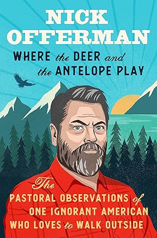 Where the Deer and the Antelope Play: The Pastoral Observations of One Ignorant American Who Loves to Walk Outside