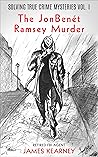 Solving True Crime Mysteries Vol.1: The JonBenét Ramsey Murder