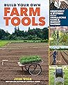 Build Your Own Farm Tools: Equipment & Systems for the Small-Scale Farm & Market Garden