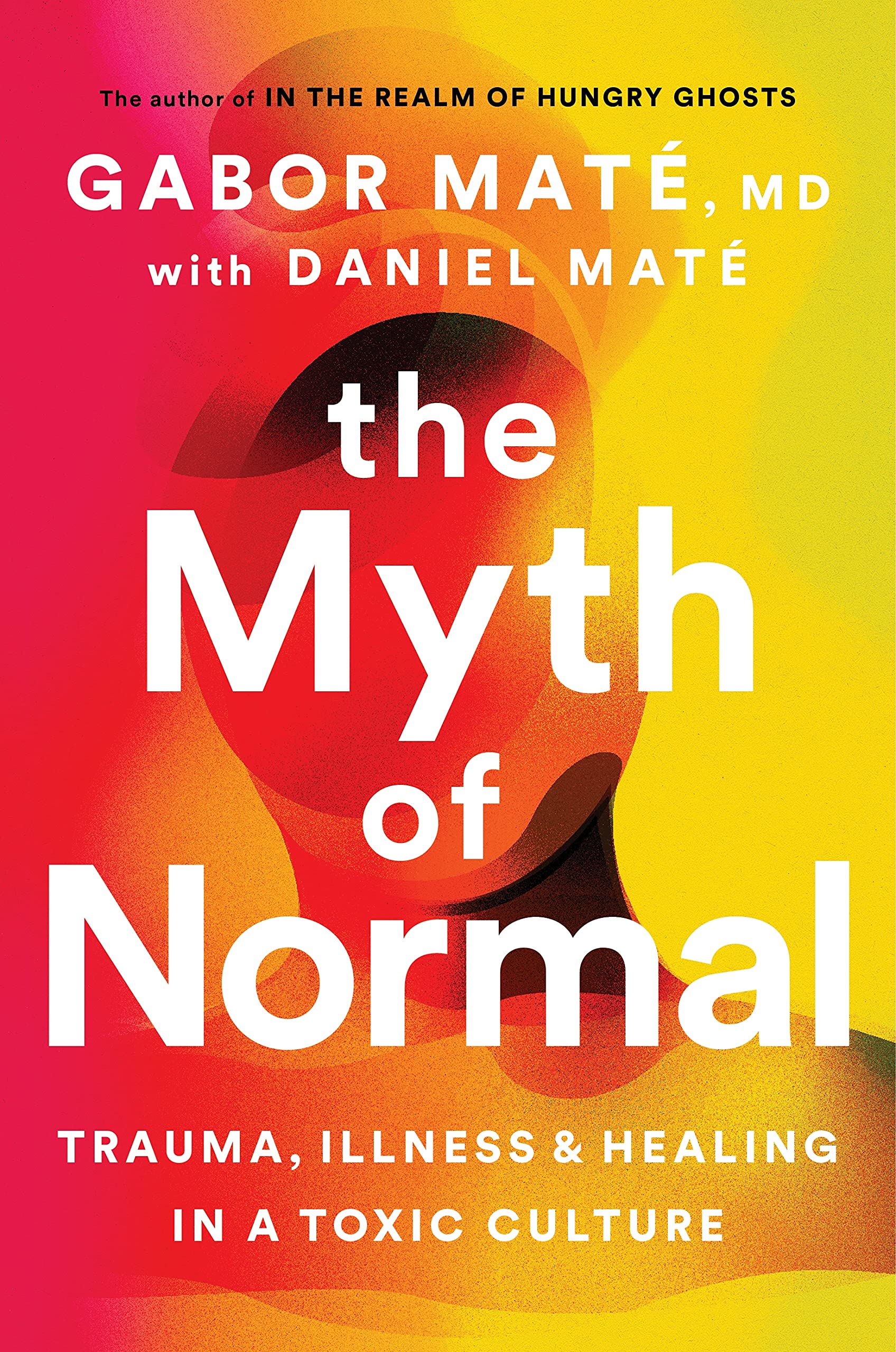 The Myth of Normal: Trauma, Illness and Healing in a Toxic Culture