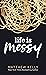 Life is Messy