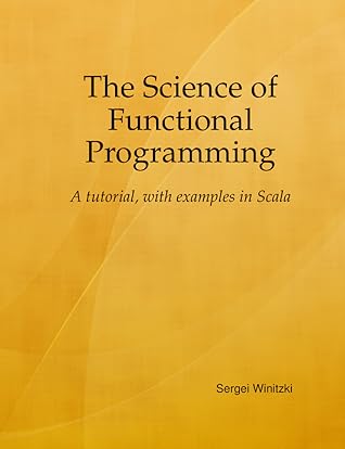 The Science of Functional Programming. A tutorial, with examples in Scala.