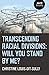 Transcending Racial Divisions: Will You Stand By Me?