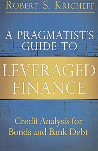 A Pragmatist's Guide to Leveraged Finance: Credit Analysis for Bonds and Bank Debt (paperback) (Applied Corporate Finance) by Robert S. Kricheff, FT Press