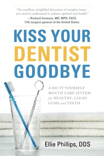Kiss Your Dentist Goodbye: A Do-It-Yourself Mouth Care System for Healthy, Clean Gums and Teeth by Ellie Phillips DDS, River Grove Books
