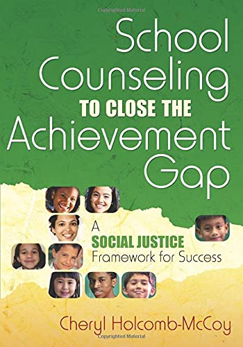 School Counseling to Close the Achievement Gap: A Social Justice Framework for Success by Cheryl Holcomb-Mccoy, Corwin