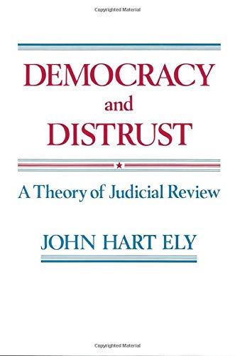 Democracy and Distrust: A Theory of Judicial Review (Harvard Paperbacks) by John Hart Ely, Harvard University Press