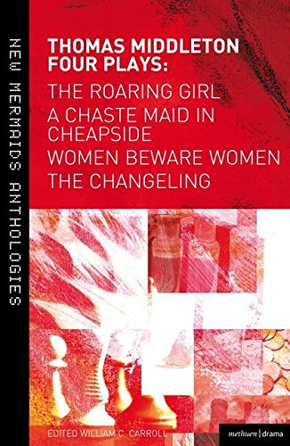 Thomas Middleton: Four Plays: Women Beware Women, The Changeling, The Roaring Girl and A Chaste Maid in Cheapside (New Mermaids) by Thomas Middleton, Methuen Drama