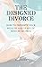 THE DESIGNED DIVORCE: How to preserve your wealth and peace of mind in divorce