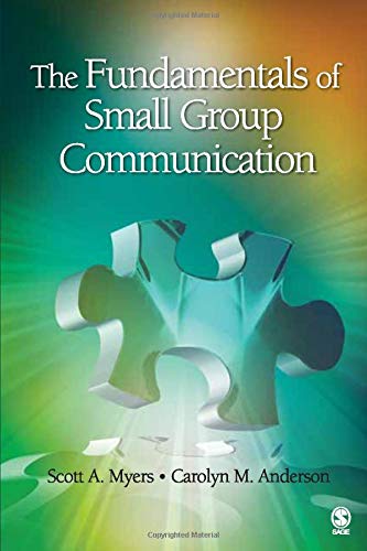 The Fundamentals of Small Group Communication by Scott A. Myers, SAGE Publications, Inc