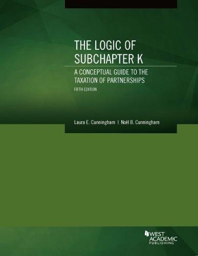 The Logic of Subchapter K, A Conceptual Guide to the Taxation of Partnerships (Coursebook) by Laura Cunningham, West Academic Publishing