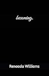 becoming. by Renaada Williams, CreateSpace Independent Publishing Platform becoming. by Renaada Williams, CreateSpace Independent Publishing Platform