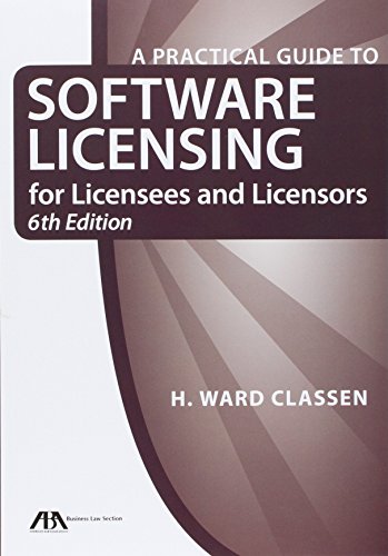 A Practical Guide to Software Licensing for Licensees and Licensors by H. Ward Classen, American Bar Association