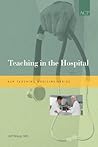 Teaching in the Hospital (ACP Teaching Medicine Series) by Jeff Wiese, Amer College of Physicians