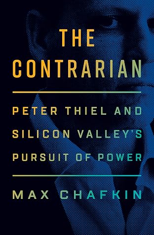 The Contrarian: Peter Thiel and Silicon Valley's Pursuit of Power