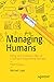 Managing Humans: Biting and Humorous Tales of a Software Engineering Manager by Michael Lopp, Apress