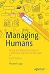 Managing Humans: Biting and Humorous Tales of a Software Engineering Manager by Michael Lopp, Apress
