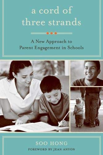 A Cord of Three Strands: A New Approach to Parent Engagement in Schools by Soo Hong, Harvard Education Press