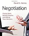 Negotiation: Closing Deals, Settling Disputes, and Making Team Decisions by David S. Hames, SAGE Publications, Inc