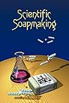 Scientific Soapmaking: The Chemistry of the Cold Process by Kevin M. Dunn, Clavicula Press