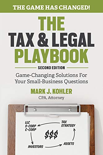 The Tax and Legal Playbook: Game-Changing Solutions To Your Small Business Questions by Mark J Kohler, Entrepreneur Press