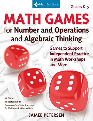 Math Games for Number and Operations and Algebraic Thinking: Games to Support Independent Practice in Math Workshops and More, Grades K-5 by Jamee Petersen, Math Solutions