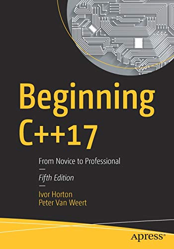 Beginning C++17: From Novice to Professional by Ivor Horton, Apress