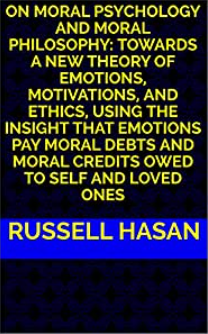 On Moral Psychology and Moral Philosophy: Towards a New Theory of Emotions, Motivations, and Ethics, Using the Insight that Emotions Pay Moral Debts and Moral Credits Owed to Self and Loved Ones