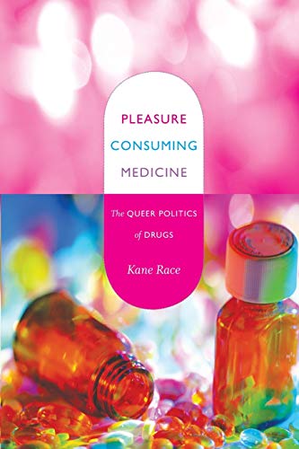 Pleasure Consuming Medicine: The Queer Politics of Drugs by Kane Race, Duke University Press Books