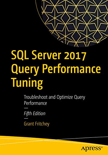 SQL Server 2017 Query Performance Tuning: Troubleshoot and Optimize Query Performance by Grant Fritchey, Apress